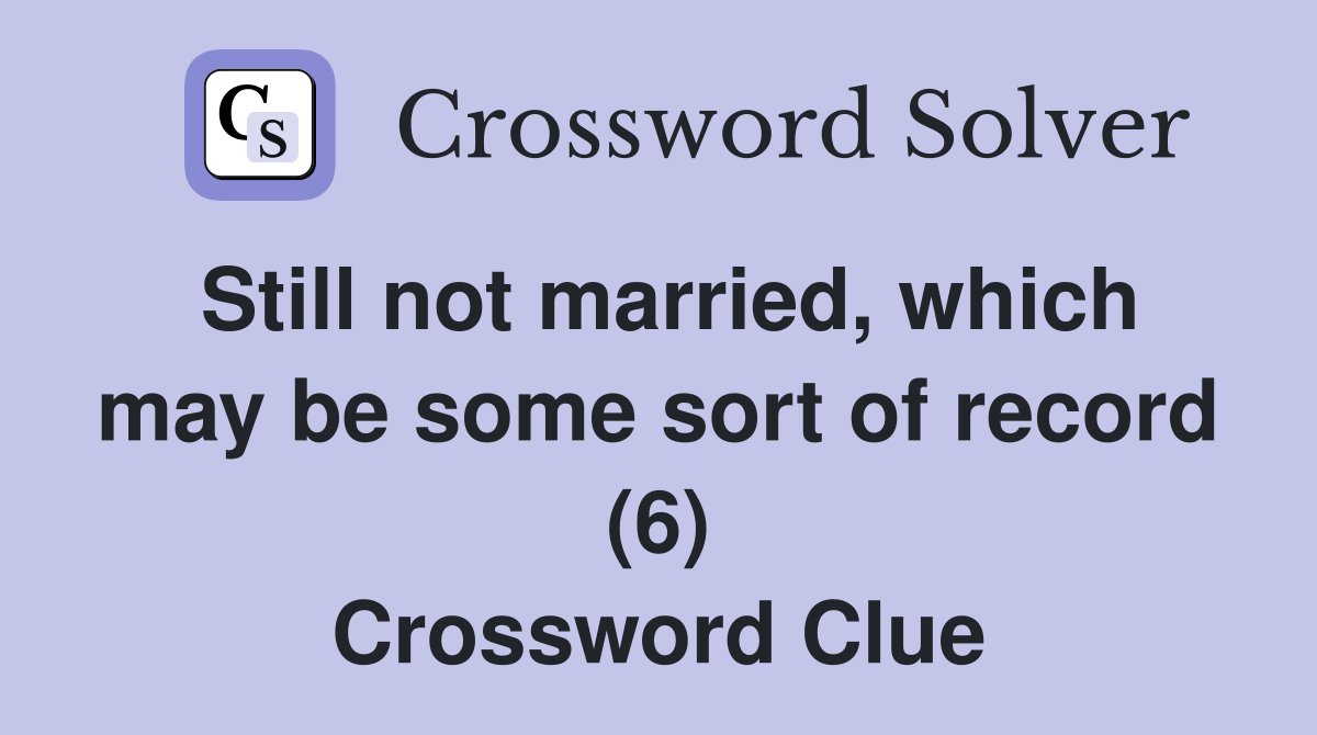 Still not married, which may be some sort of record (6) Crossword